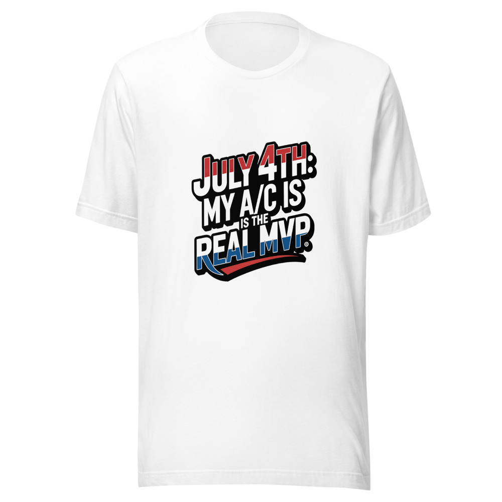 July 4th: My A/C is the Real MVP - tshirt