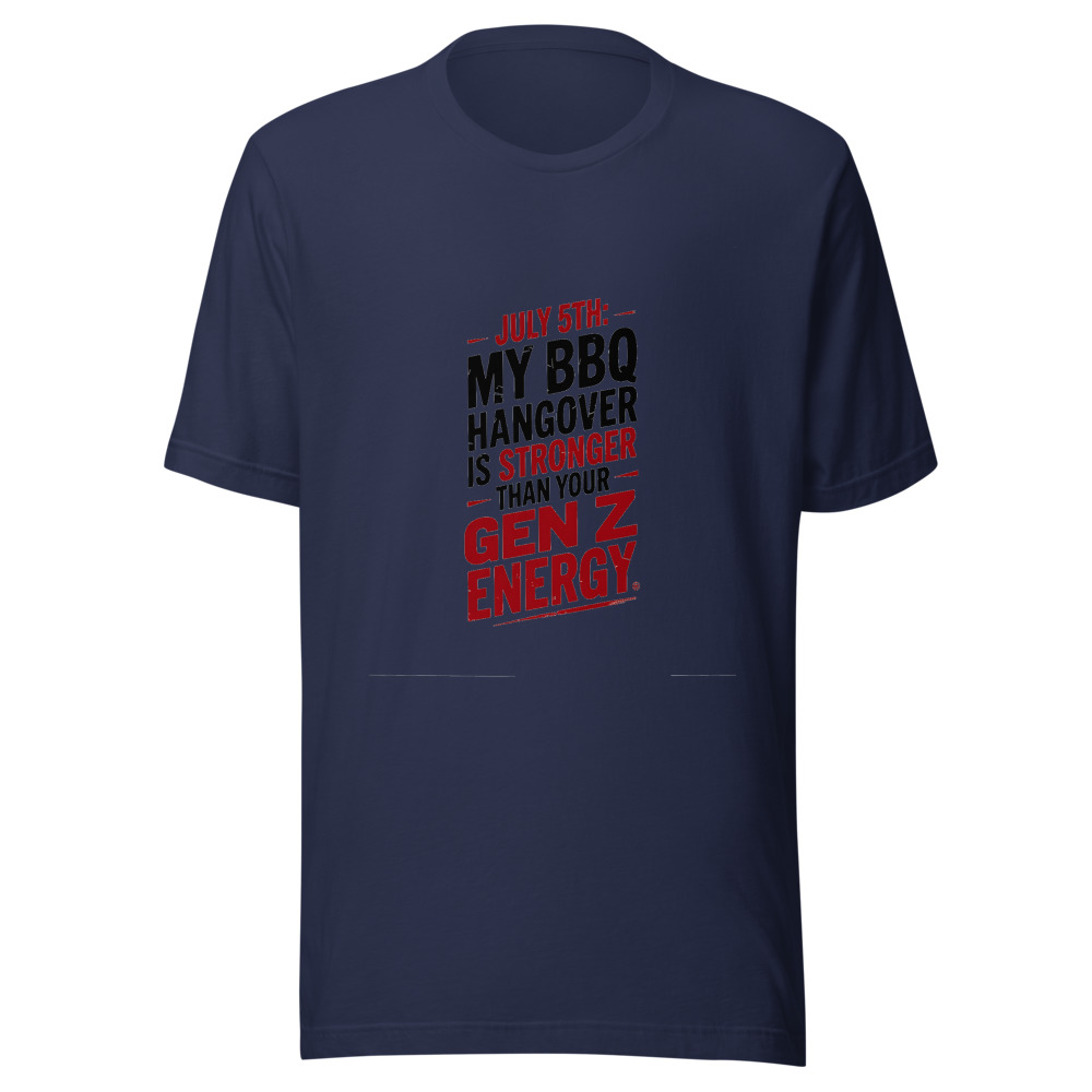 July 5th: My BBQ Hangover Is Stronger Than Your Gen Z Energy - tshirt
