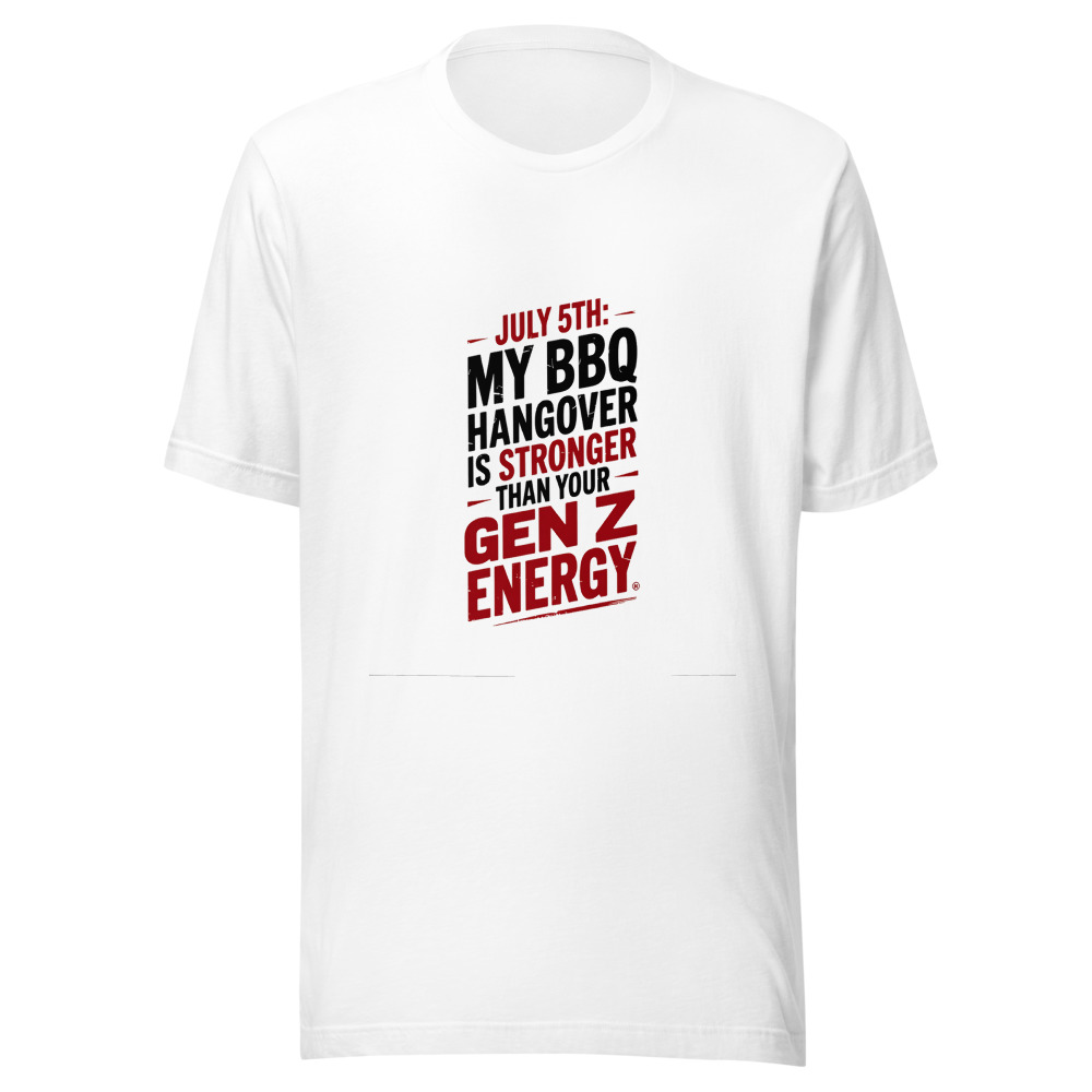 July 5th: My BBQ Hangover Is Stronger Than Your Gen Z Energy - tshirt