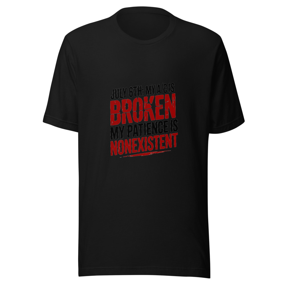 July 6th: My A/C Is Broken, My Patience Is Nonexistent - tshirt