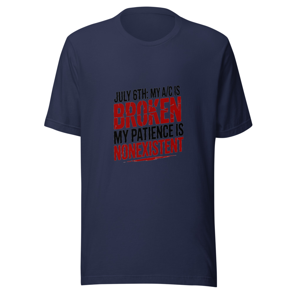 July 6th: My A/C Is Broken, My Patience Is Nonexistent - tshirt