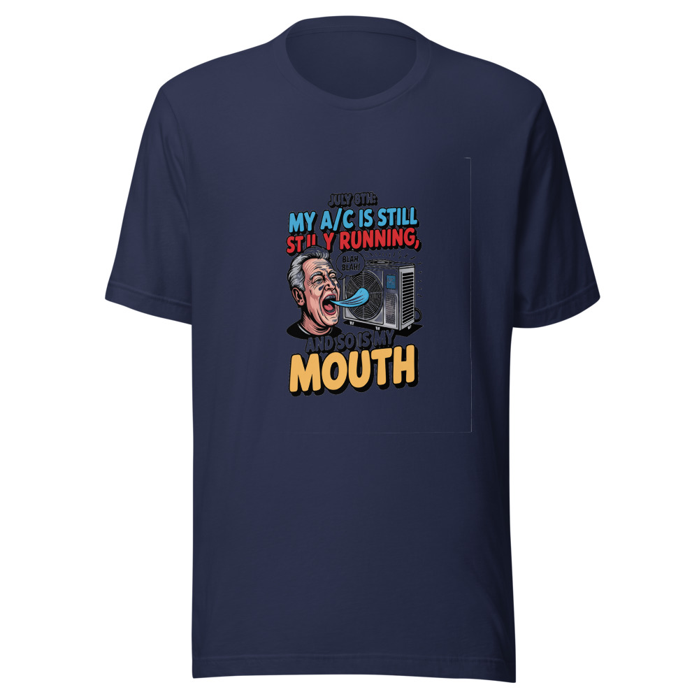 July 8th: My A/C Is Still Running, and So Is My Mouth - tshirt