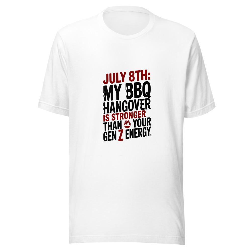 July 8th: My BBQ Hangover Is Stronger Than Your Gen Z Energy - tshirt