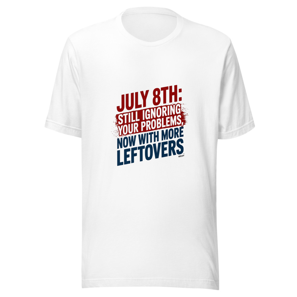 July 8th: Still Ignoring Your Problems, Now With More Leftovers - tshirt