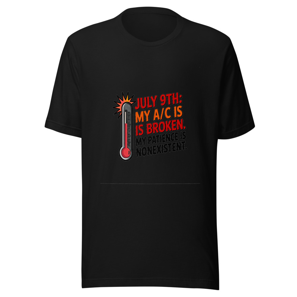 July 9th: My A/C Is Broken. My Patience Is Nonexistent. - tshirt
