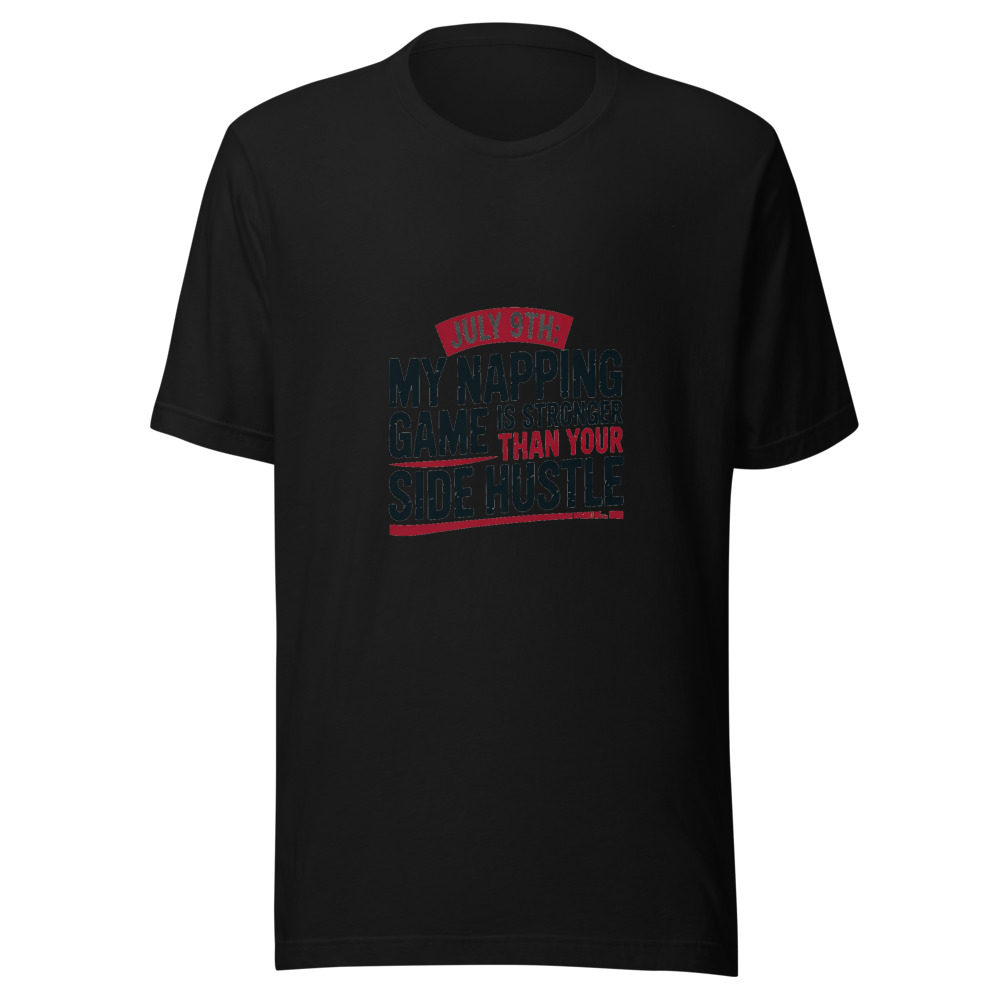 July 9th: My Napping Game Is Stronger Than Your Side Hustle - tshirt