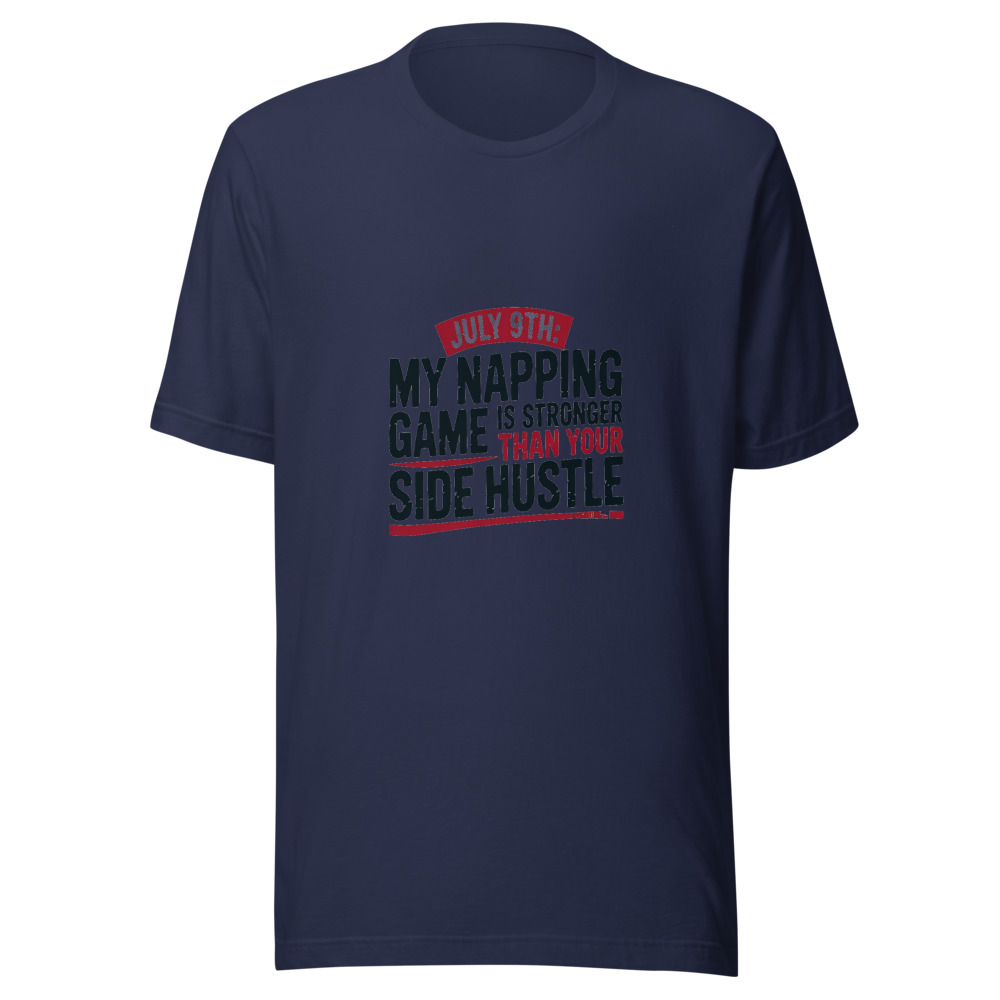 July 9th: My Napping Game Is Stronger Than Your Side Hustle - tshirt