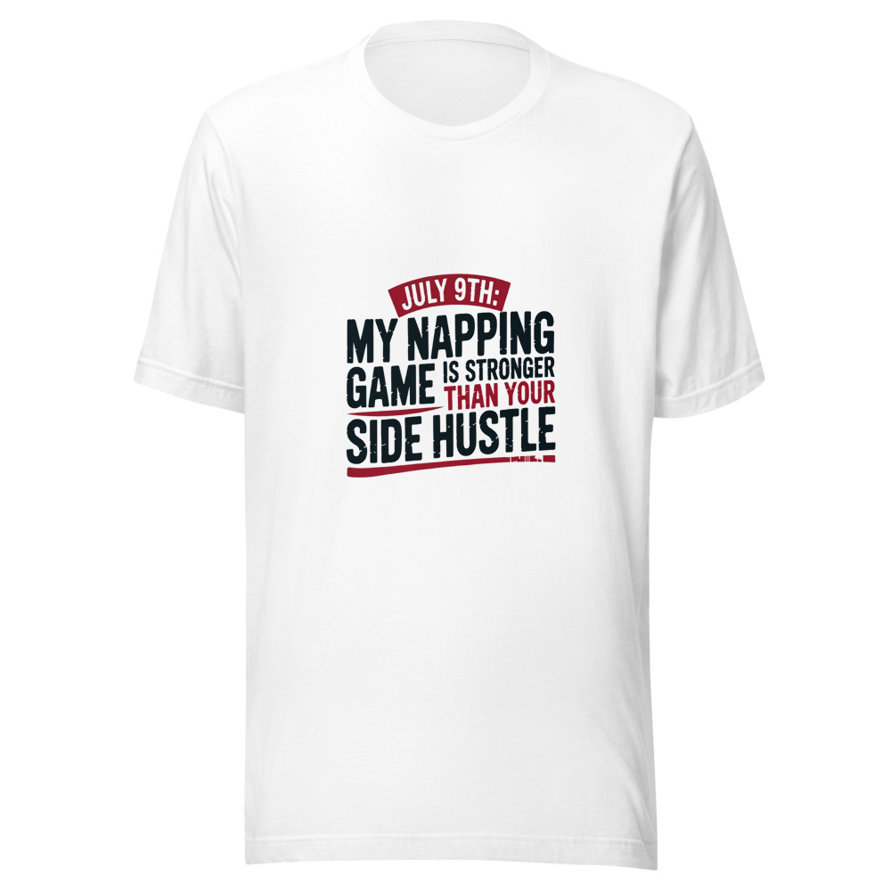 July 9th: My Napping Game Is Stronger Than Your Side Hustle - tshirt
