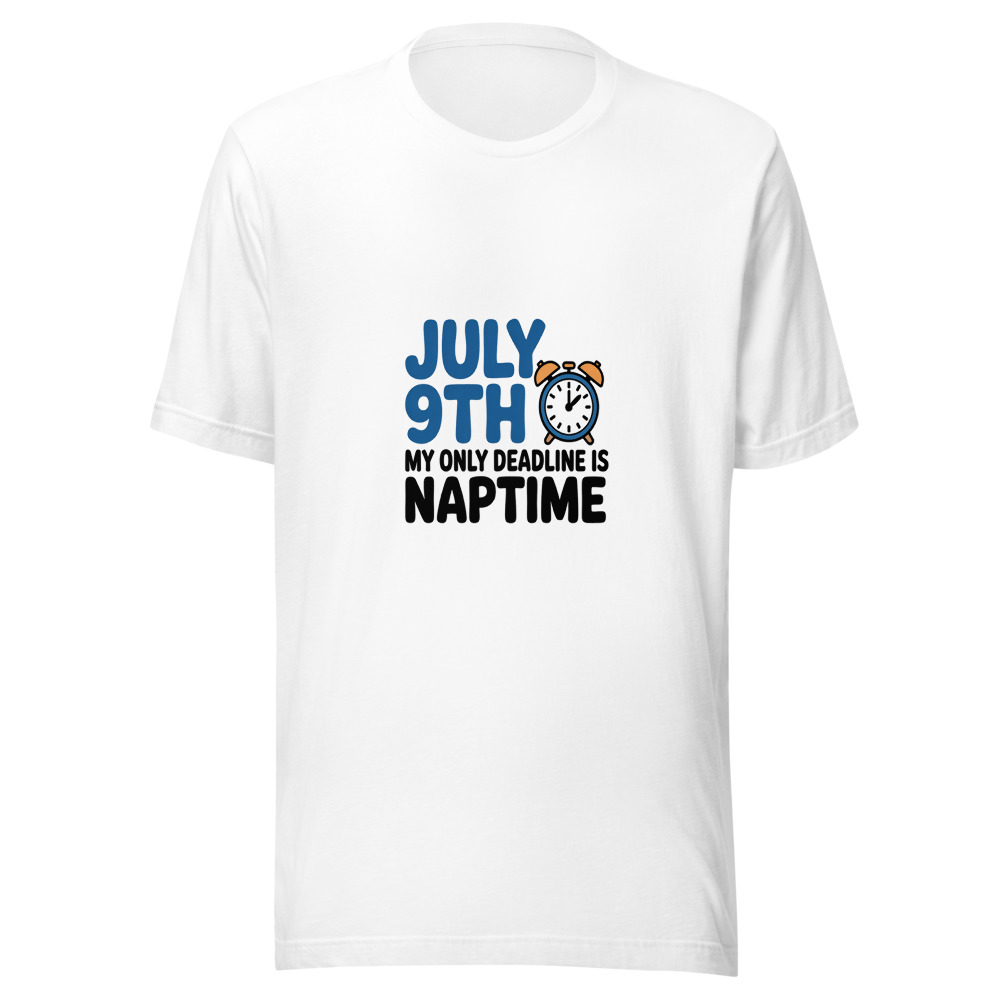 July 9th: My Only Deadline Is Naptime - tshirt