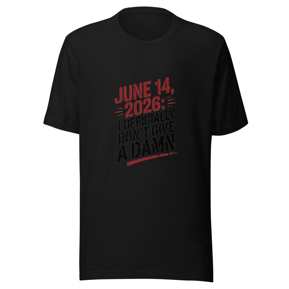 JUNE 14, 2026: I OFFICIALLY DON'T GIVE A DAMN - tshirt