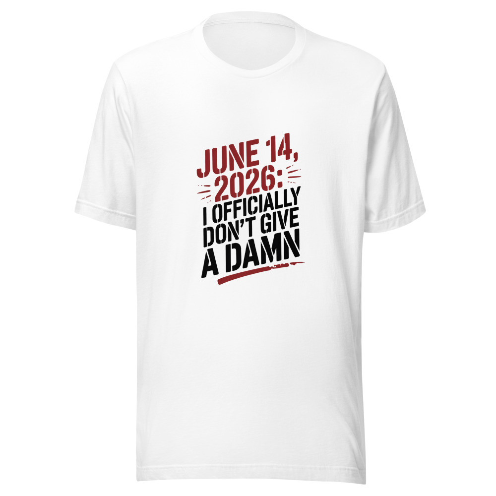 JUNE 14, 2026: I OFFICIALLY DON'T GIVE A DAMN - tshirt
