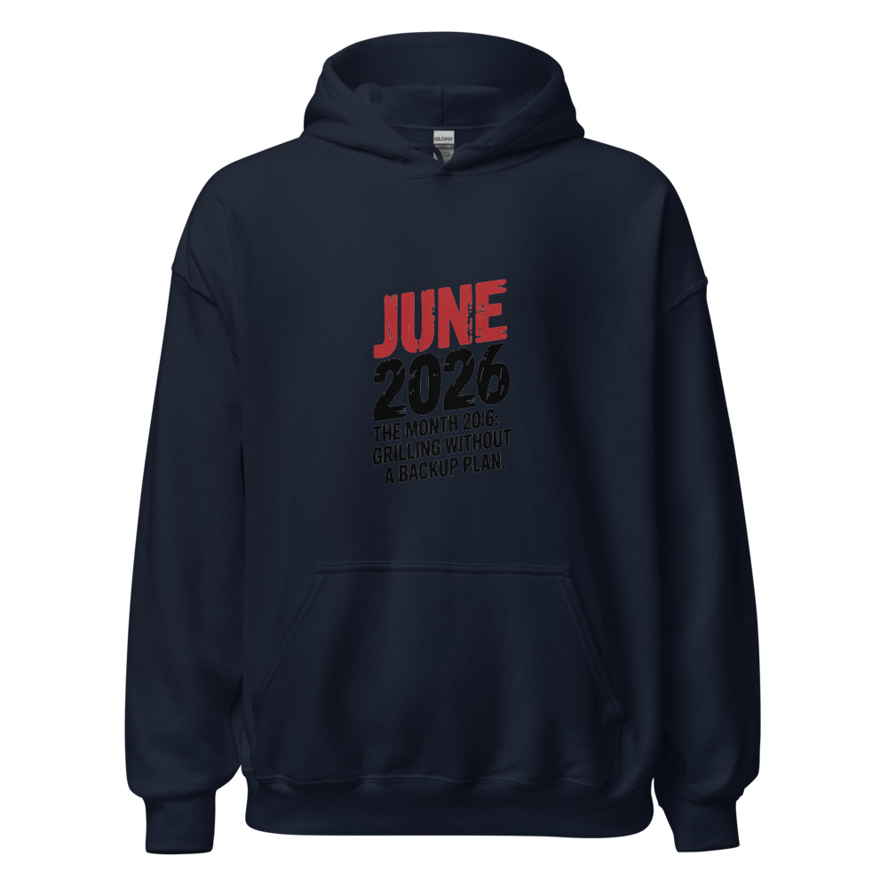 JUNE 2026: THE MONTH OF GRILLING WITHOUT A BACKUP PLAN - hoodie
