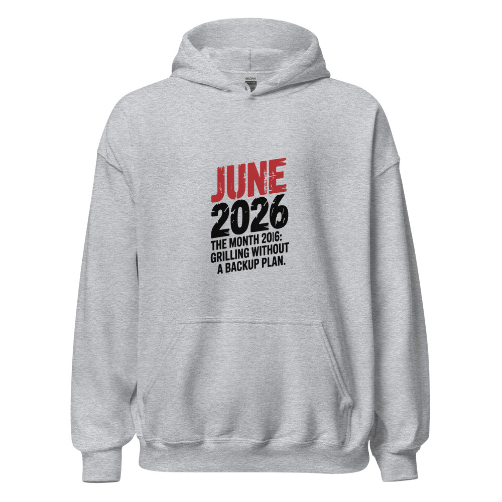JUNE 2026: THE MONTH OF GRILLING WITHOUT A BACKUP PLAN - hoodie