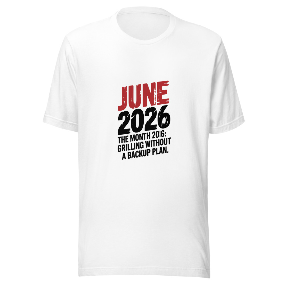 JUNE 2026: THE MONTH OF GRILLING WITHOUT A BACKUP PLAN - tshirt