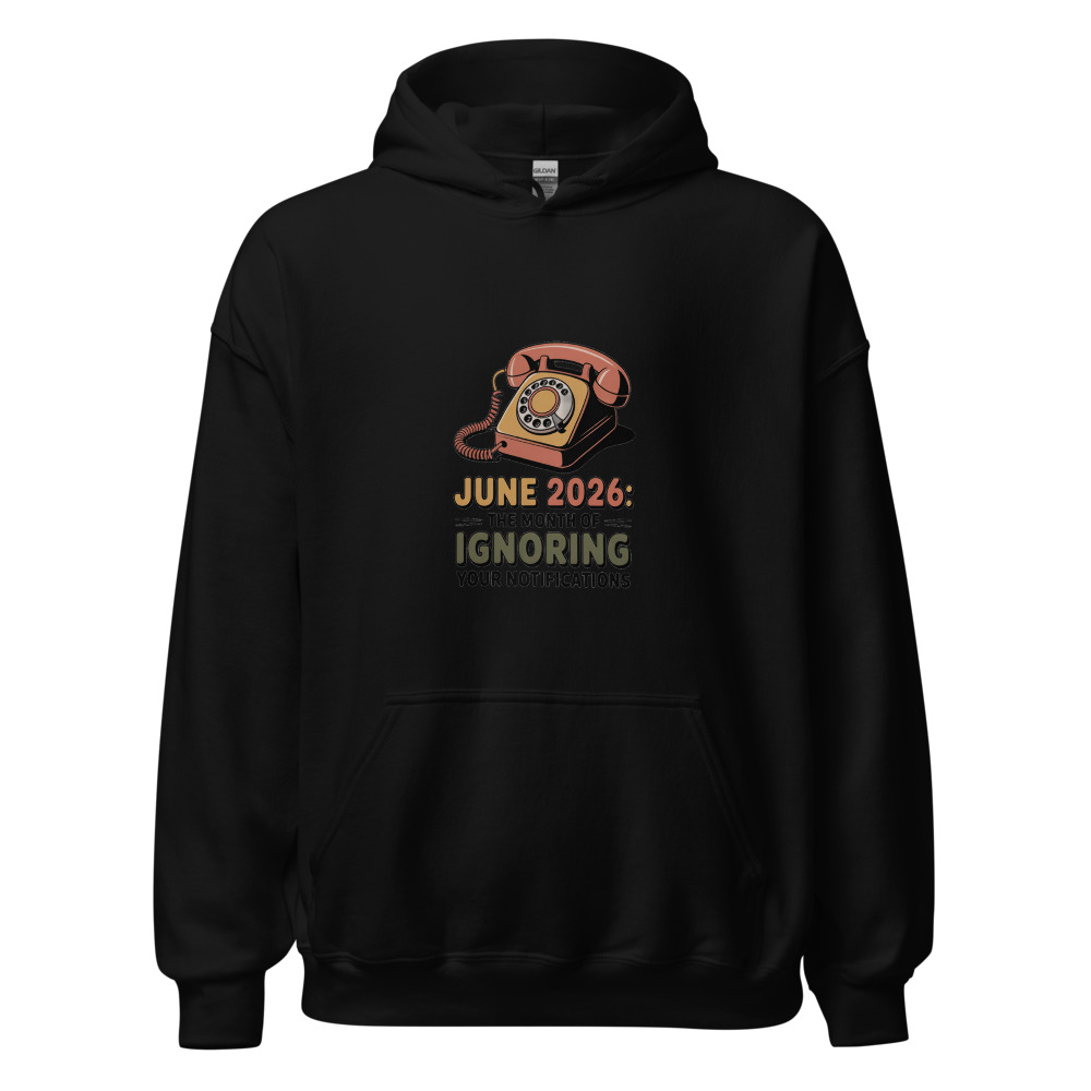 June 2026: The month of ignoring your notifications - hoodie