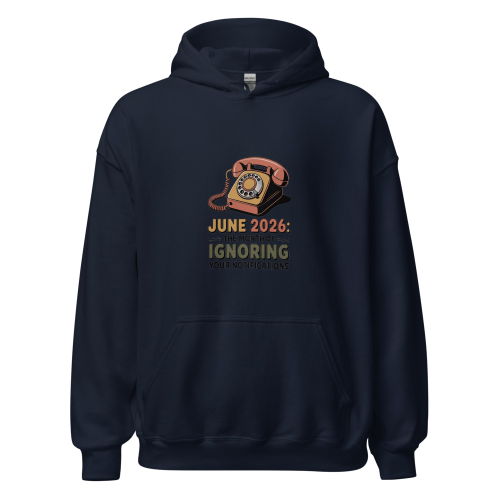 June 2026: The month of ignoring your notifications - hoodie
