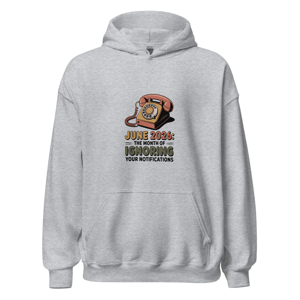 June 2026: The month of ignoring your notifications - hoodie
