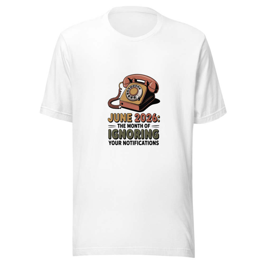 June 2026: The month of ignoring your notifications - tshirt