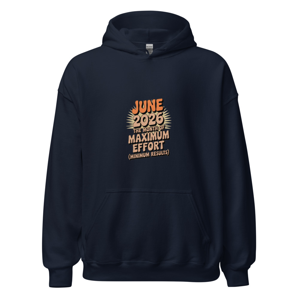 JUNE 2026: THE MONTH OF MAXIMUM EFFORT (MINIMUM RESULTS) - hoodie