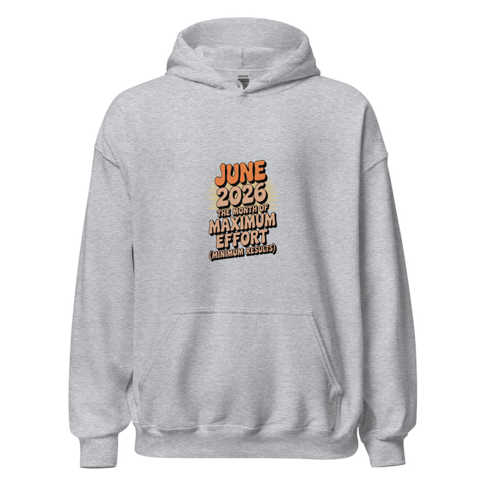 JUNE 2026: THE MONTH OF MAXIMUM EFFORT (MINIMUM RESULTS) - hoodie