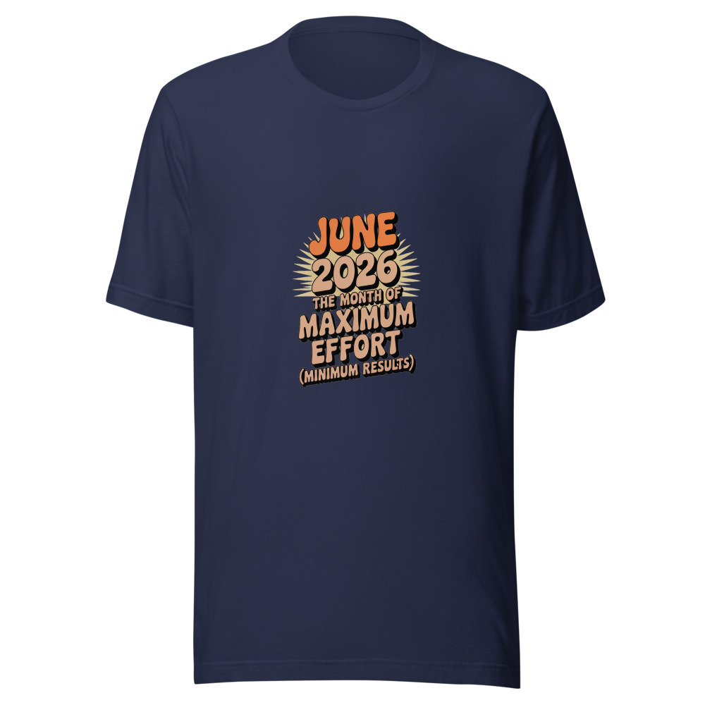 JUNE 2026: THE MONTH OF MAXIMUM EFFORT (MINIMUM RESULTS) - tshirt