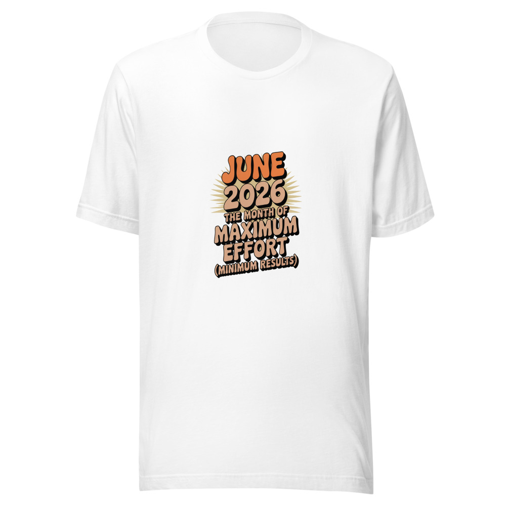 JUNE 2026: THE MONTH OF MAXIMUM EFFORT (MINIMUM RESULTS) - tshirt