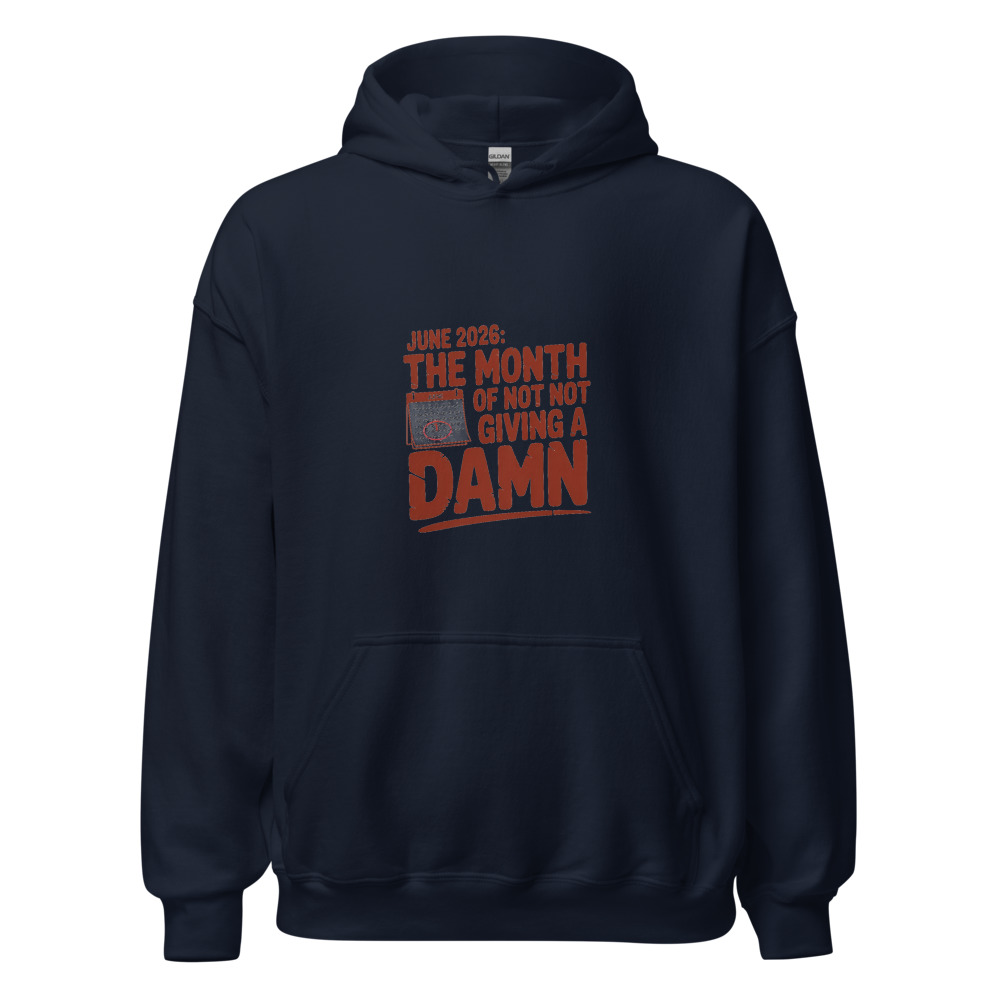 JUNE 2026: THE MONTH OF NOT GIVING A DAMN - hoodie