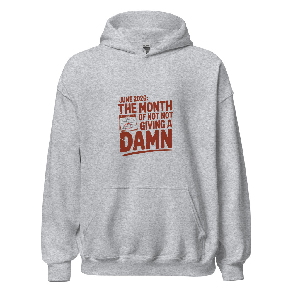 JUNE 2026: THE MONTH OF NOT GIVING A DAMN - hoodie