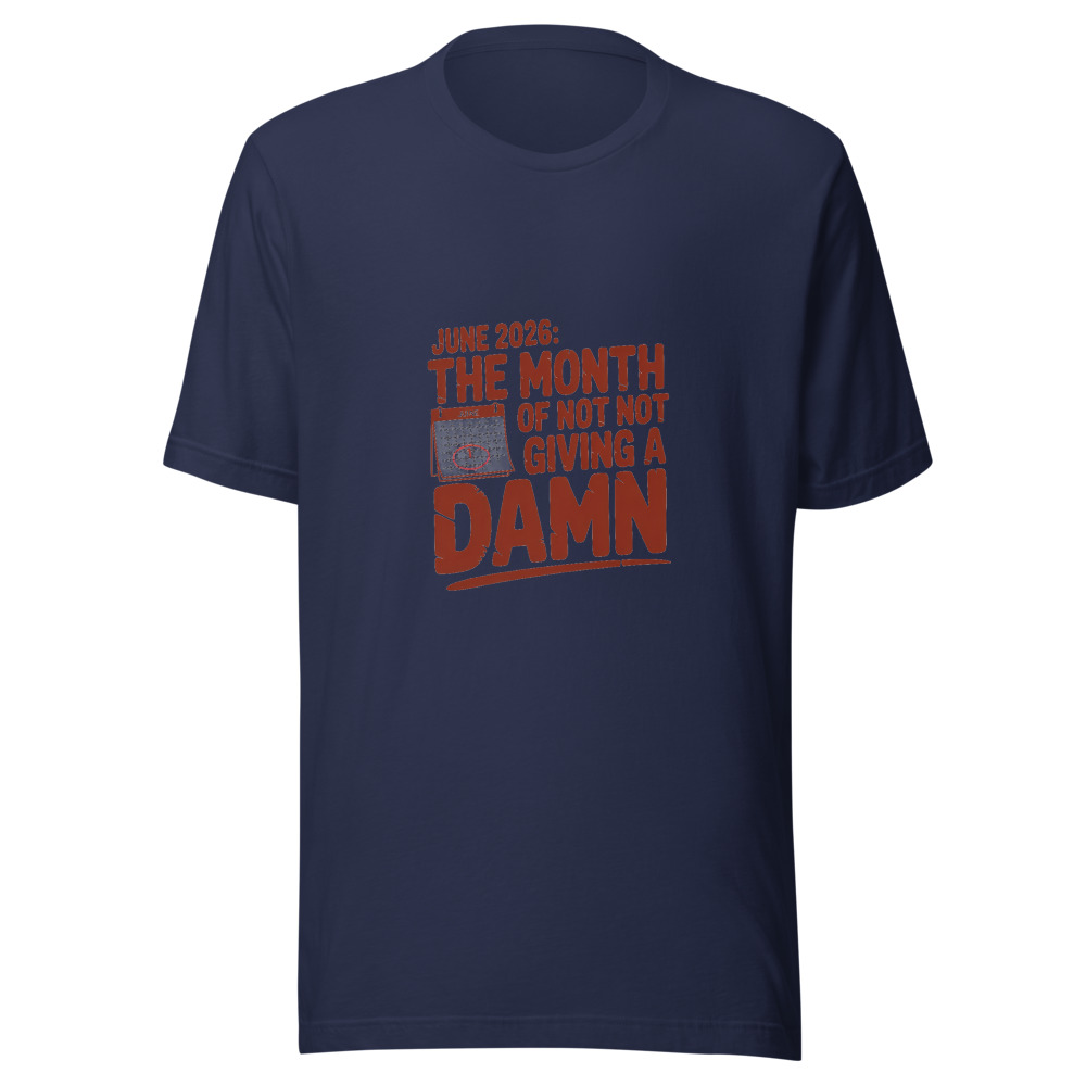 JUNE 2026: THE MONTH OF NOT GIVING A DAMN - tshirt