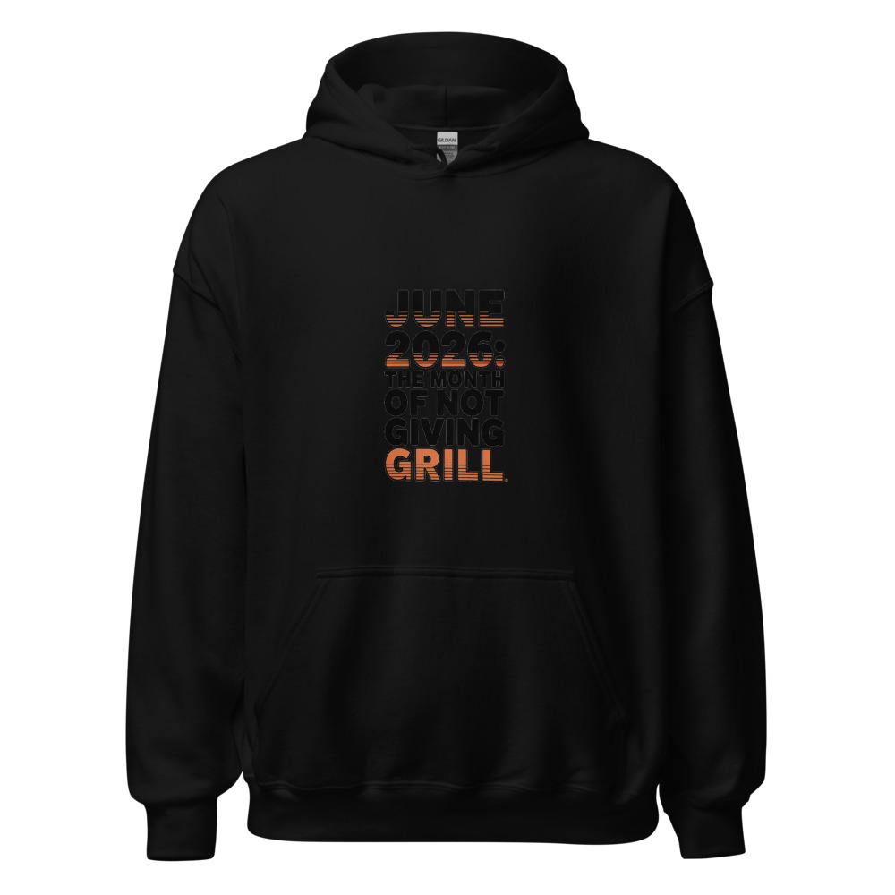 JUNE 2026: THE MONTH OF NOT GIVING A GRILL. - hoodie