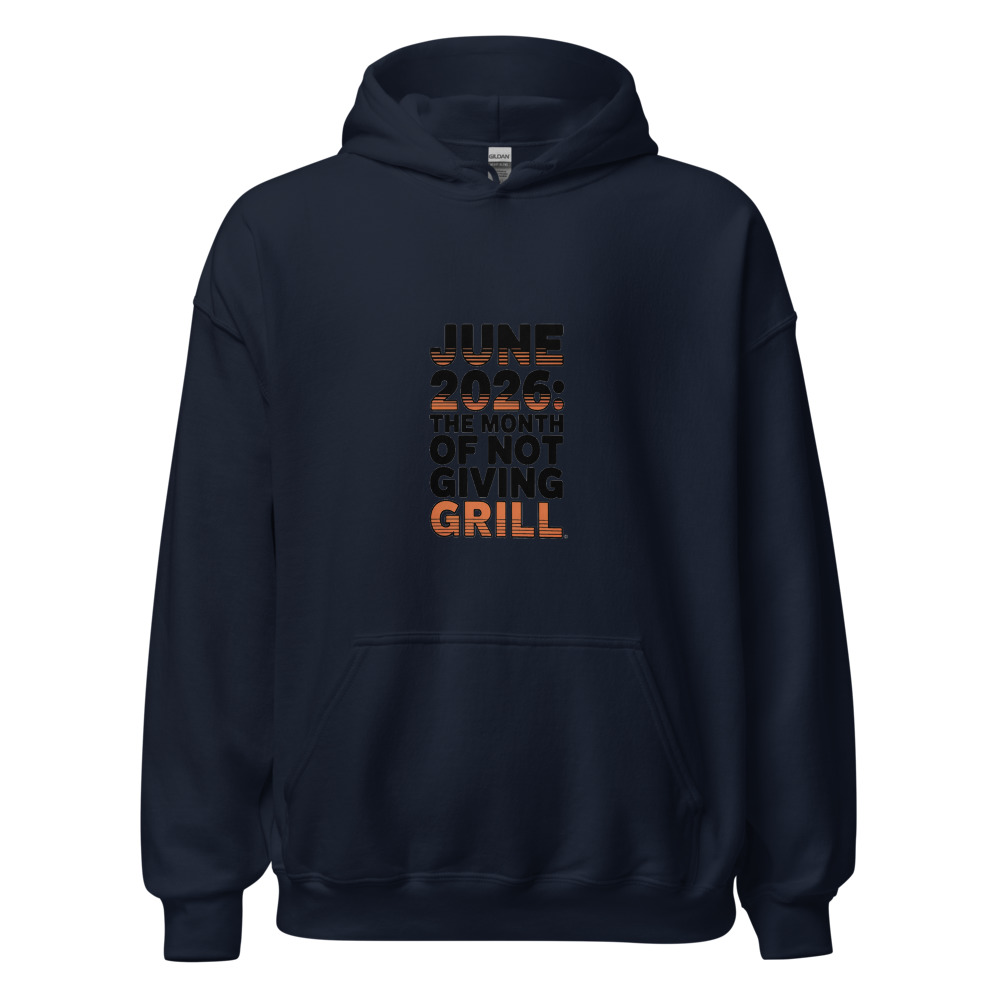 JUNE 2026: THE MONTH OF NOT GIVING A GRILL. - hoodie