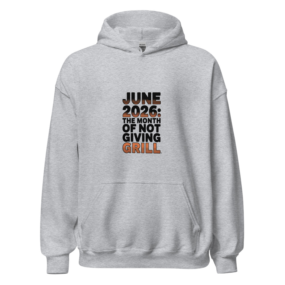 JUNE 2026: THE MONTH OF NOT GIVING A GRILL. - hoodie