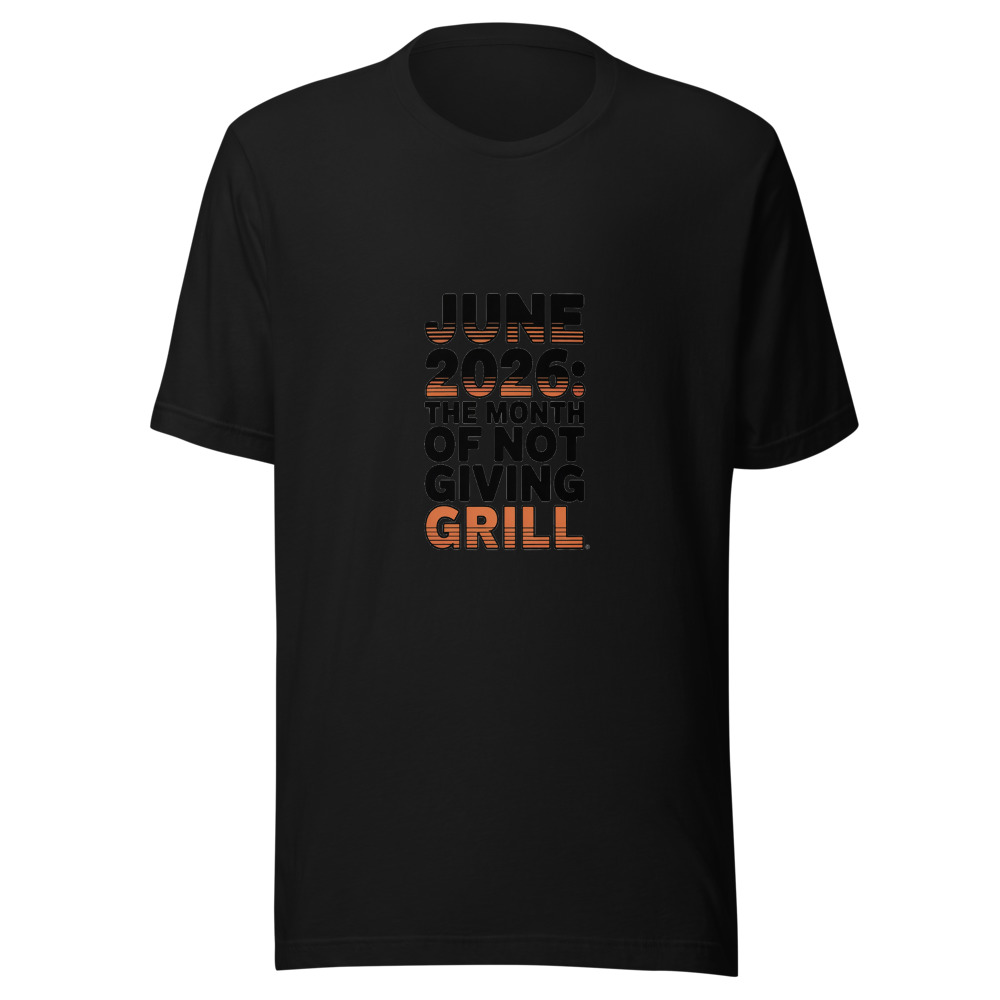 JUNE 2026: THE MONTH OF NOT GIVING A GRILL. - tshirt