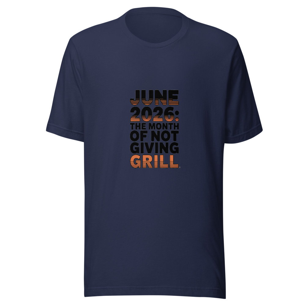 JUNE 2026: THE MONTH OF NOT GIVING A GRILL. - tshirt
