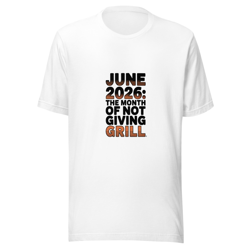 JUNE 2026: THE MONTH OF NOT GIVING A GRILL. - tshirt