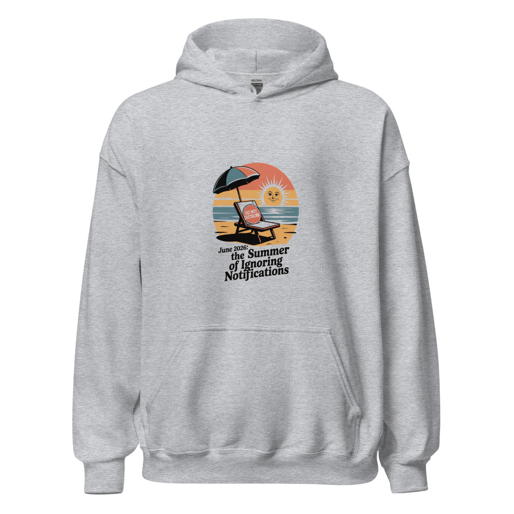 June 2026: The summer of ignoring notifications - hoodie