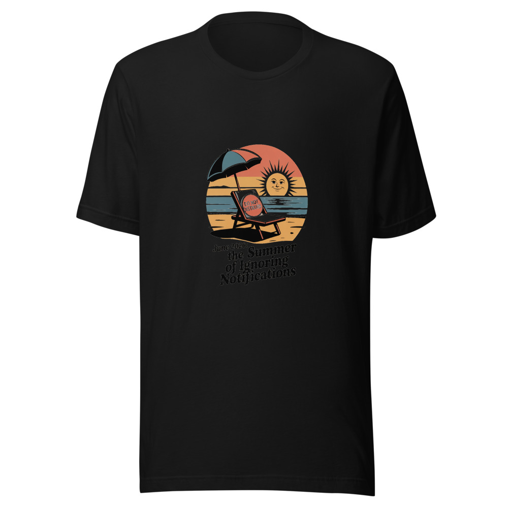 June 2026: The summer of ignoring notifications - tshirt