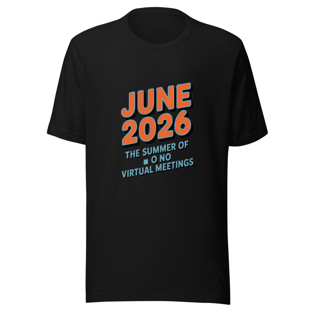 JUNE 2026: THE SUMMER OF NO VIRTUAL MEETINGS - tshirt