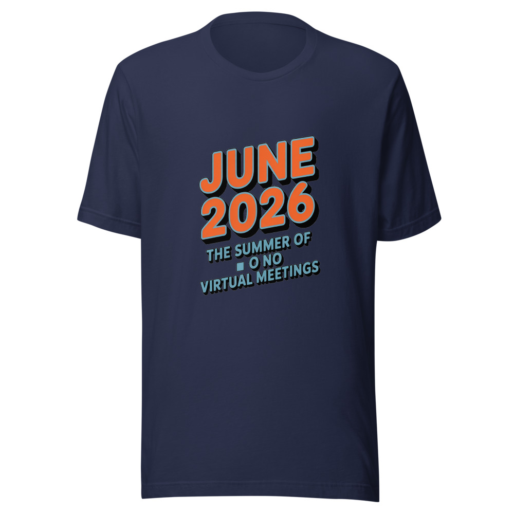 JUNE 2026: THE SUMMER OF NO VIRTUAL MEETINGS - tshirt