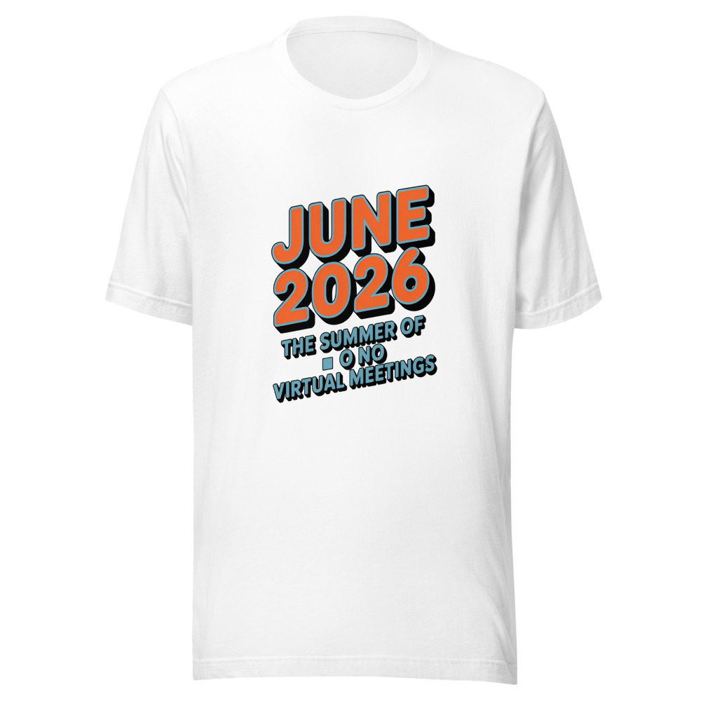 JUNE 2026: THE SUMMER OF NO VIRTUAL MEETINGS - tshirt