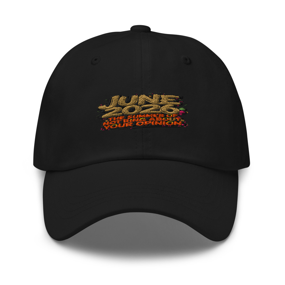 JUNE 2026: THE SUMMER OF NOT CARING ABOUT YOUR OPINION - hat