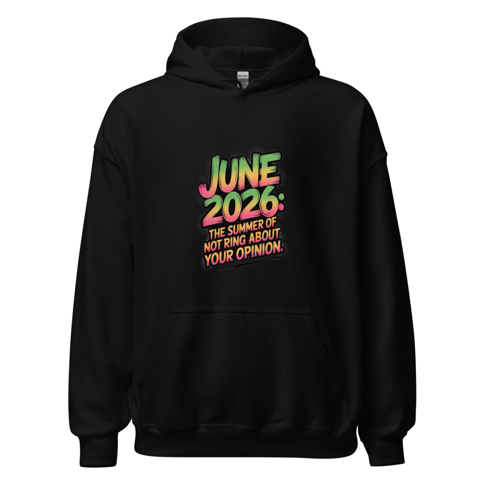 JUNE 2026: THE SUMMER OF NOT CARING ABOUT YOUR OPINION - hoodie