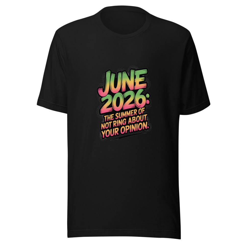 JUNE 2026: THE SUMMER OF NOT CARING ABOUT YOUR OPINION - tshirt