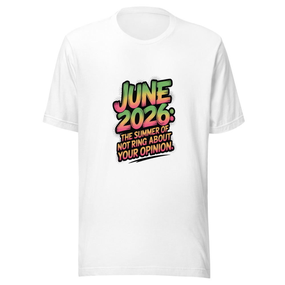 JUNE 2026: THE SUMMER OF NOT CARING ABOUT YOUR OPINION - tshirt