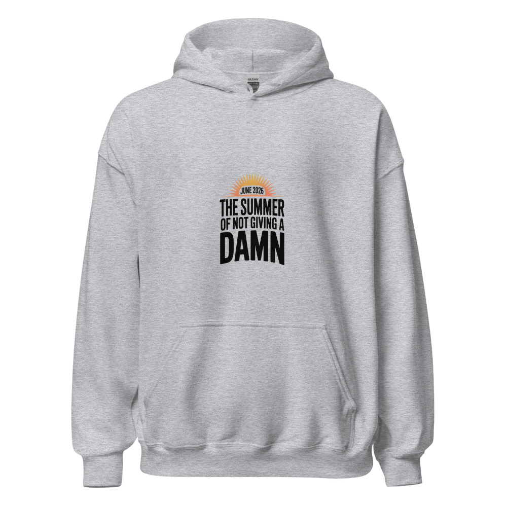 JUNE 2026: THE SUMMER OF NOT GIVING A DAMN - hoodie