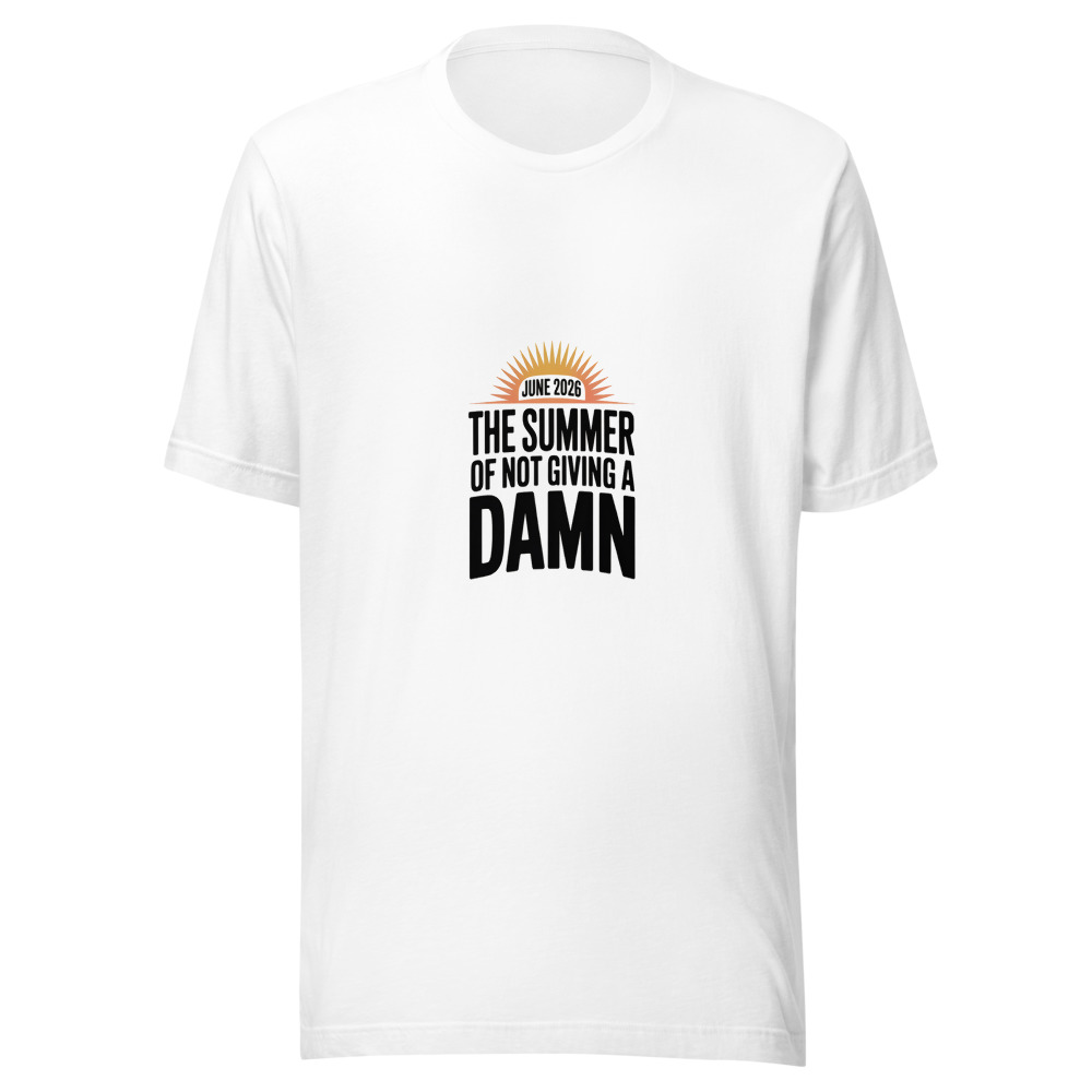 JUNE 2026: THE SUMMER OF NOT GIVING A DAMN - tshirt