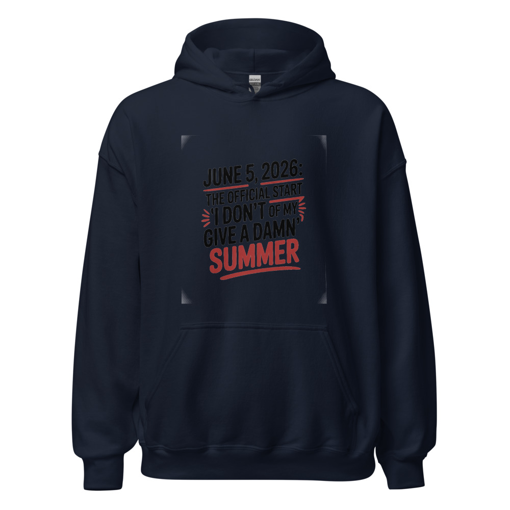 JUNE 5, 2026: THE OFFICIAL START OF MY 'I DON'T GIVE A DAMN' SUMMER - hoodie
