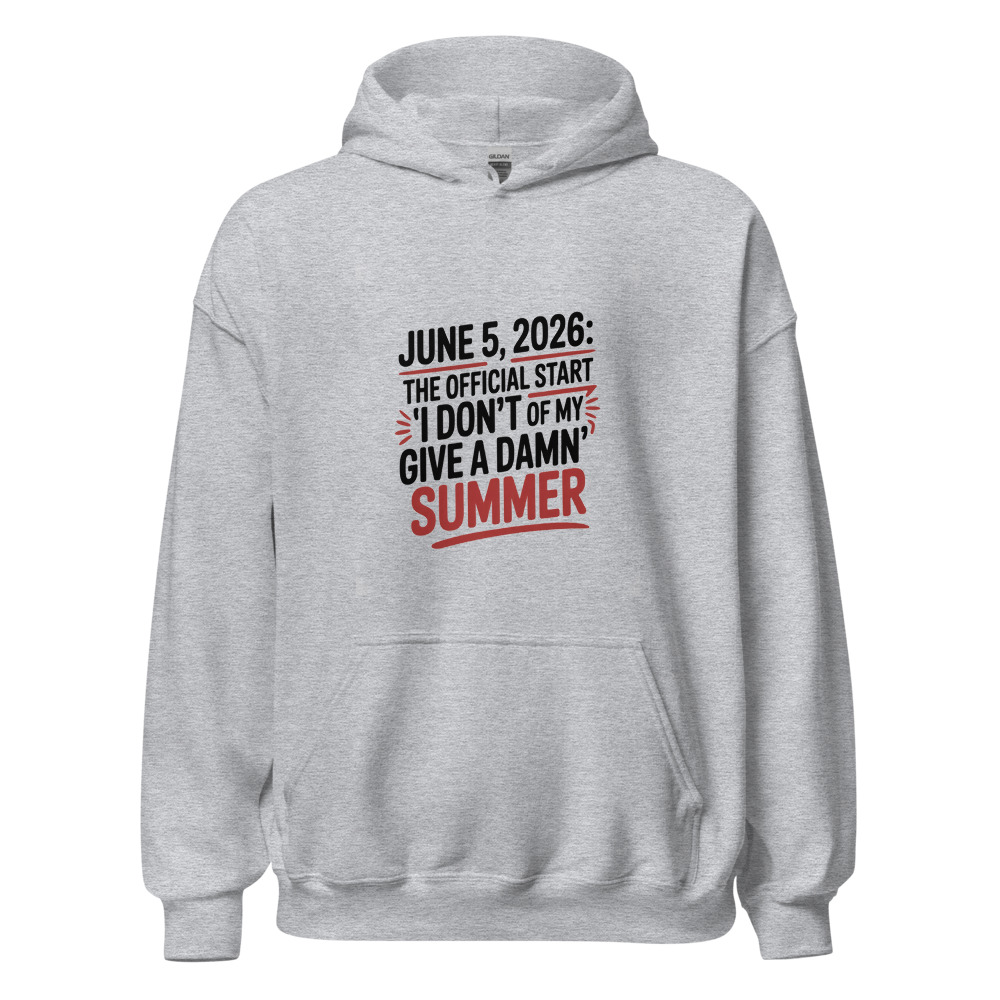 JUNE 5, 2026: THE OFFICIAL START OF MY 'I DON'T GIVE A DAMN' SUMMER - hoodie