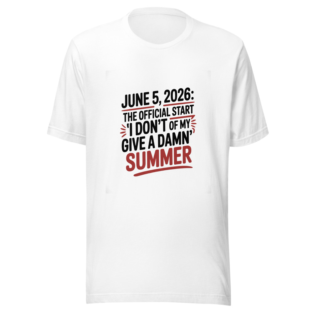 JUNE 5, 2026: THE OFFICIAL START OF MY 'I DON'T GIVE A DAMN' SUMMER - tshirt