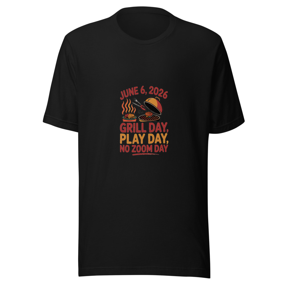 JUNE 6, 2026: GRILL DAY, PLAY DAY, NO ZOOM DAY - tshirt